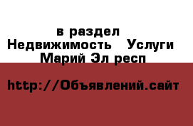  в раздел : Недвижимость » Услуги . Марий Эл респ.